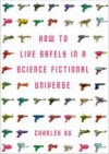 How To Live Safely In A Science Fiction Universe - Charles Yu