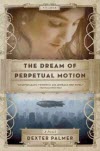 The Dream of Perpetual Motion - Dexter Palmer