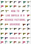 How To Live Safely In A Science Fictional Universe - Charles Yu